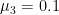 $\mu_3=0.1$