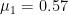 $\mu_1=0.57$