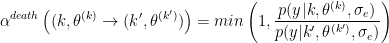 \begin{eqnarray*}
\alpha ^{death}\left((k,\theta^{(k)}\to (k',\theta^{(k')})\right)=
min\left(1,
\frac{p(y|k,\theta^{(k)},\sigma_e)}{p(y|k',\theta^{(k')},\sigma_e)}
\right)
\end{eqnarray*}