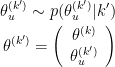 \begin{eqnarray*}
\theta^{(k')}_u \sim p(\theta^{(k')}_u|k') \\
\theta^{(k')}=
\left (
   \begin{array}{c}
      \theta^{(k)}  \\
      \theta^{(k')}_u   \\
   \end{array}
   \right )
\end{eqnarray*}